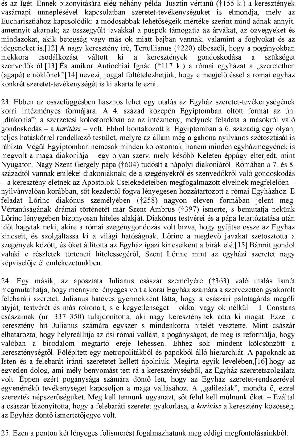 akarnak; az összegyűlt javakkal a püspök támogatja az árvákat, az özvegyeket és mindazokat, akik betegség vagy más ok miatt bajban vannak, valamint a foglyokat és az idegeneket is.