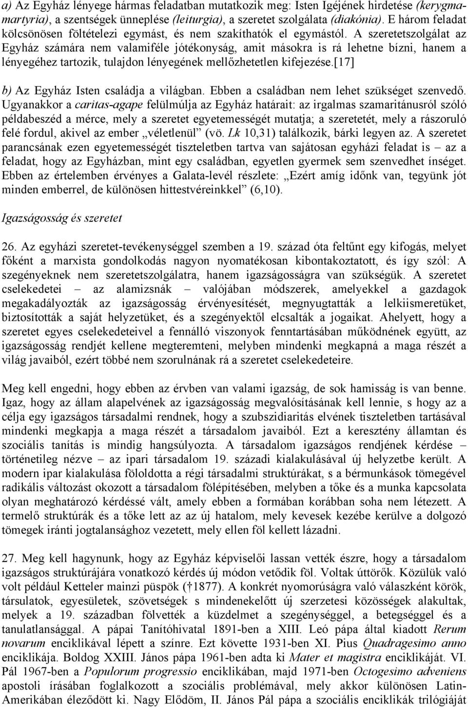 A szeretetszolgálat az Egyház számára nem valamiféle jótékonyság, amit másokra is rá lehetne bízni, hanem a lényegéhez tartozik, tulajdon lényegének mellőzhetetlen kifejezése.