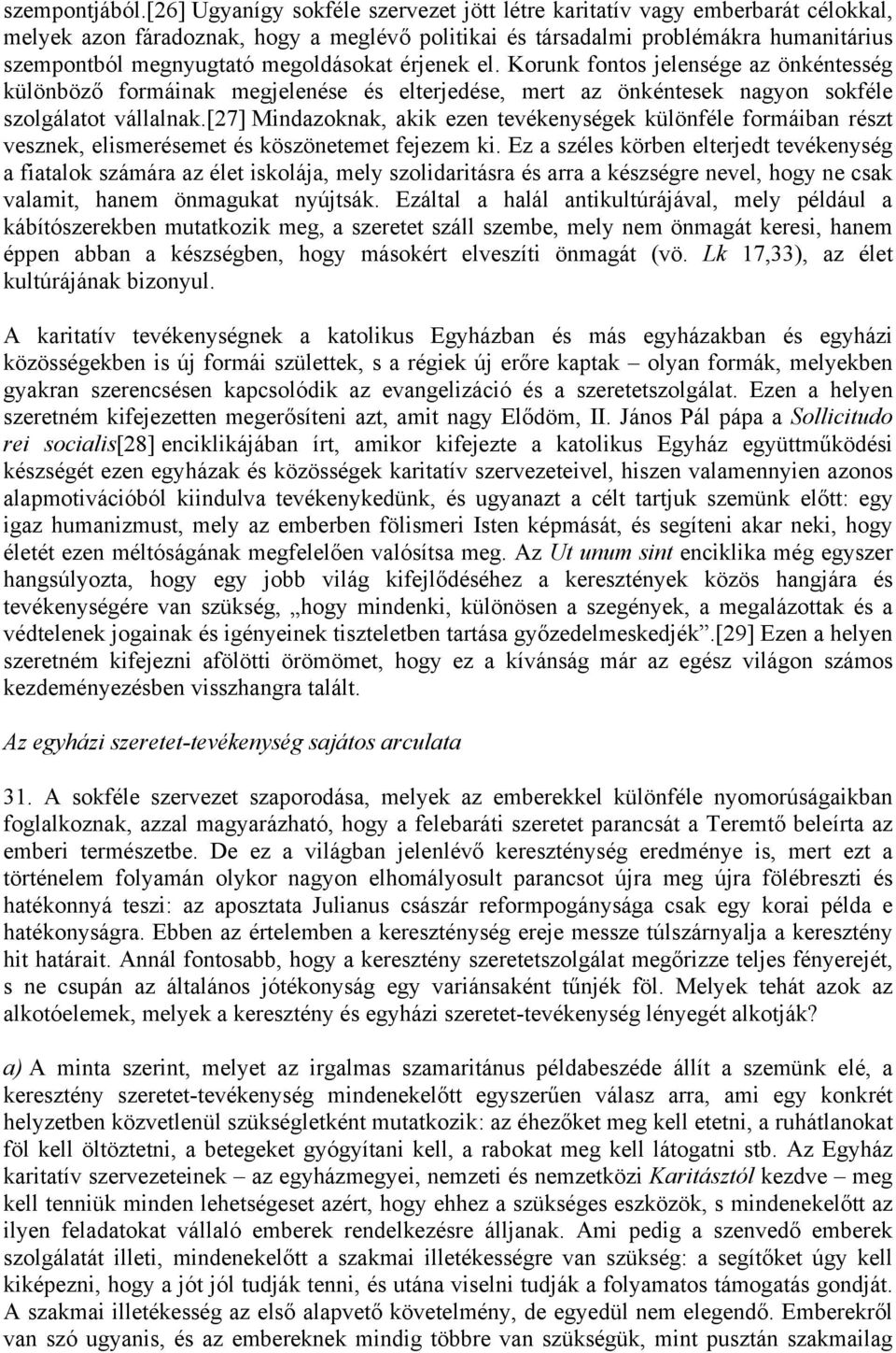 megoldásokat érjenek el. Korunk fontos jelensége az önkéntesség különböző formáinak megjelenése és elterjedése, mert az önkéntesek nagyon sokféle szolgálatot vállalnak.