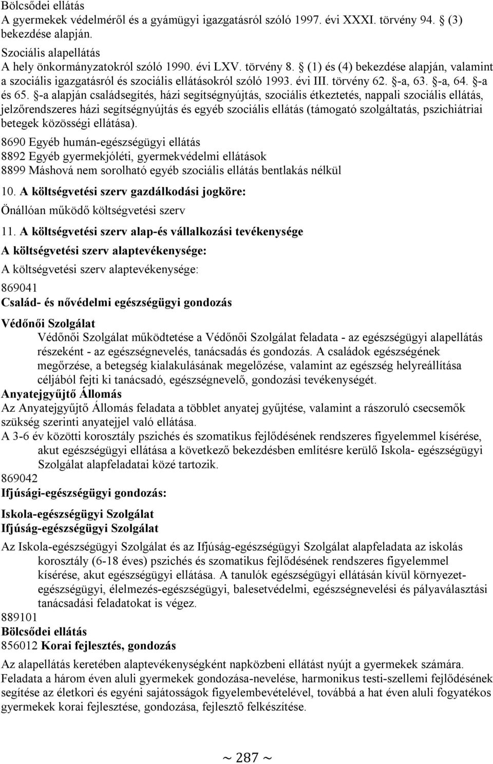 -a alapján családsegítés, házi segítségnyújtás, szociális étkeztetés, nappali szociális ellátás, jelzőrendszeres házi segítségnyújtás és egyéb szociális ellátás (támogató szolgáltatás, pszichiátriai