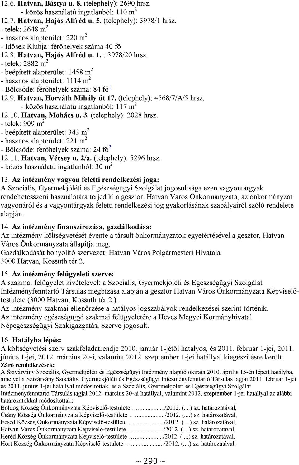 - telek: 2882 m 2 - beépített alapterület: 1458 m 2 - hasznos alapterület: 1114 m 2 - Bölcsőde: férőhelyek száma: 84 fő 1 12.9. Hatvan, Horváth Mihály út 17. (telephely): 4568/7/A/5 hrsz.