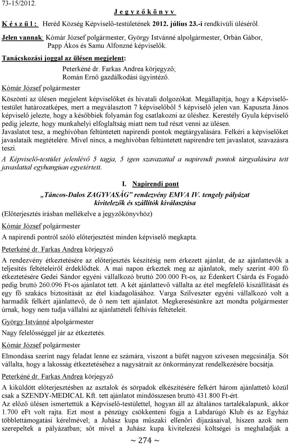 Köszönti az ülésen megjelent képviselőket és hivatali dolgozókat. Megállapítja, hogy a Képviselőtestület határozatképes, mert a megválasztott 7 képviselőből 5 képviselő jelen van.