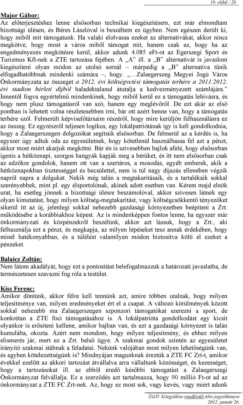 Ha valaki elolvassa ezeket az alternatívákat, akkor nincs megkötve, hogy most a város miből támogat mit, hanem csak az, hogy ha az engedményezés megkötésre kerül, akkor adunk 4.