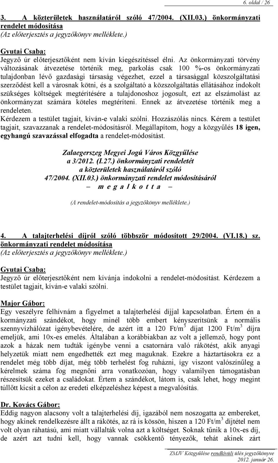 Az önkormányzati törvény változásának átvezetése történik meg, parkolás csak 100 %-os önkormányzati tulajdonban lévő gazdasági társaság végezhet, ezzel a társasággal közszolgáltatási szerződést kell