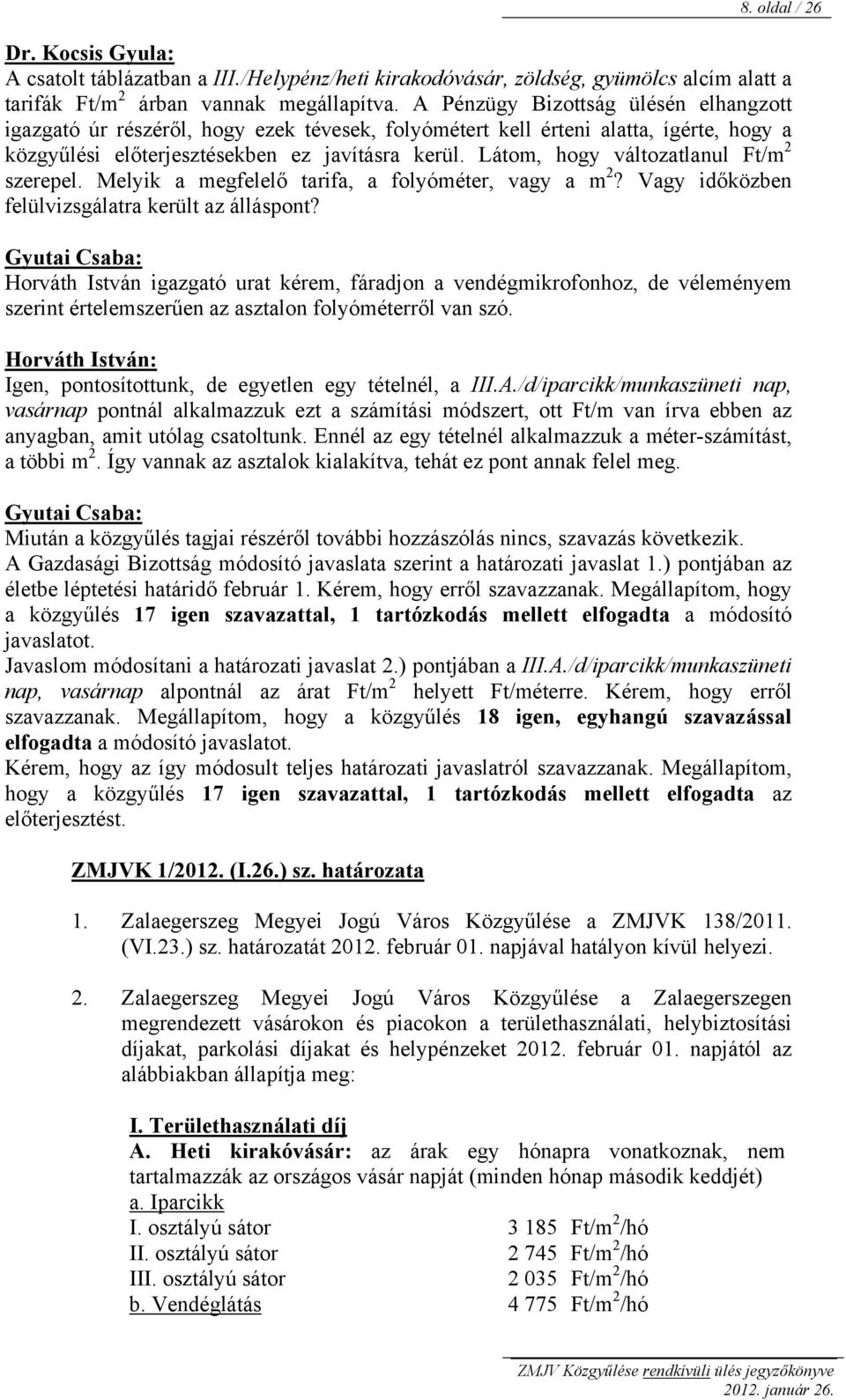 Látom, hogy változatlanul Ft/m 2 szerepel. Melyik a megfelelő tarifa, a folyóméter, vagy a m 2? Vagy időközben felülvizsgálatra került az álláspont?