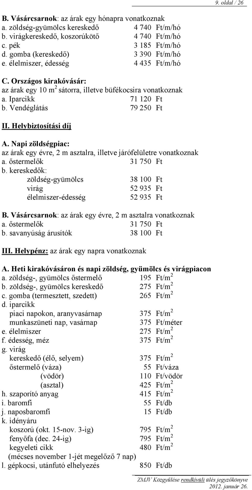 Vendéglátás 79 250 Ft II. Helybiztosítási díj A. Napi zöldségpiac: az árak egy évre, 2 m asztalra, illetve járófelületre vonatkoznak a. őstermelők 31 750 Ft b.