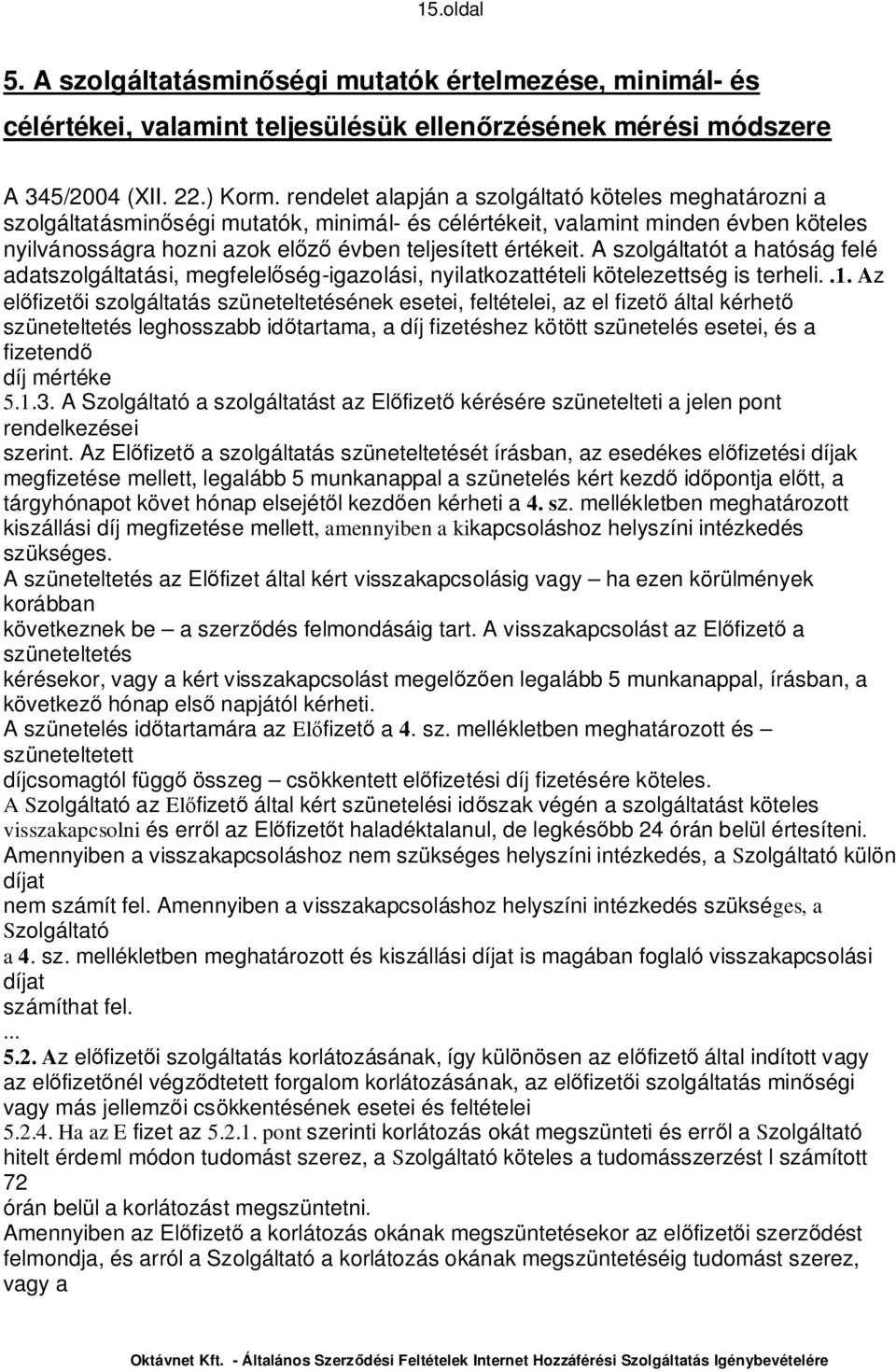 A szolgáltatót a hatóság felé adatszolgáltatási, megfelel ség-igazolási, nyilatkozattételi kötelezettség is terheli..1.