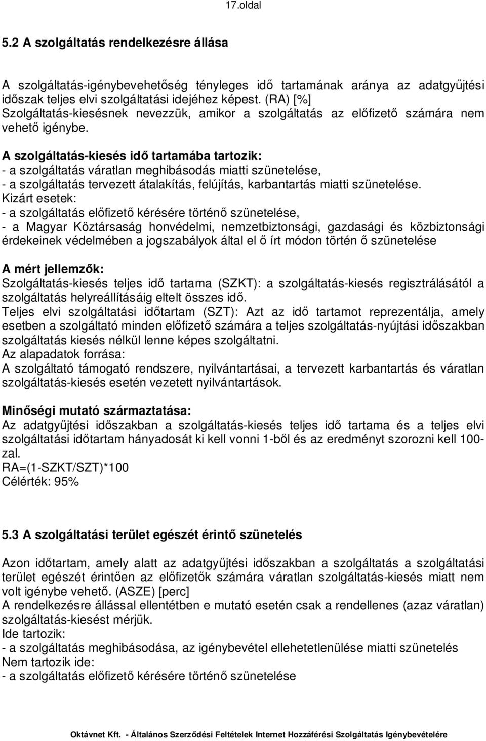 A szolgáltatás-kiesés id tartamába tartozik: - a szolgáltatás váratlan meghibásodás miatti szünetelése, - a szolgáltatás tervezett átalakítás, felújítás, karbantartás miatti szünetelése.