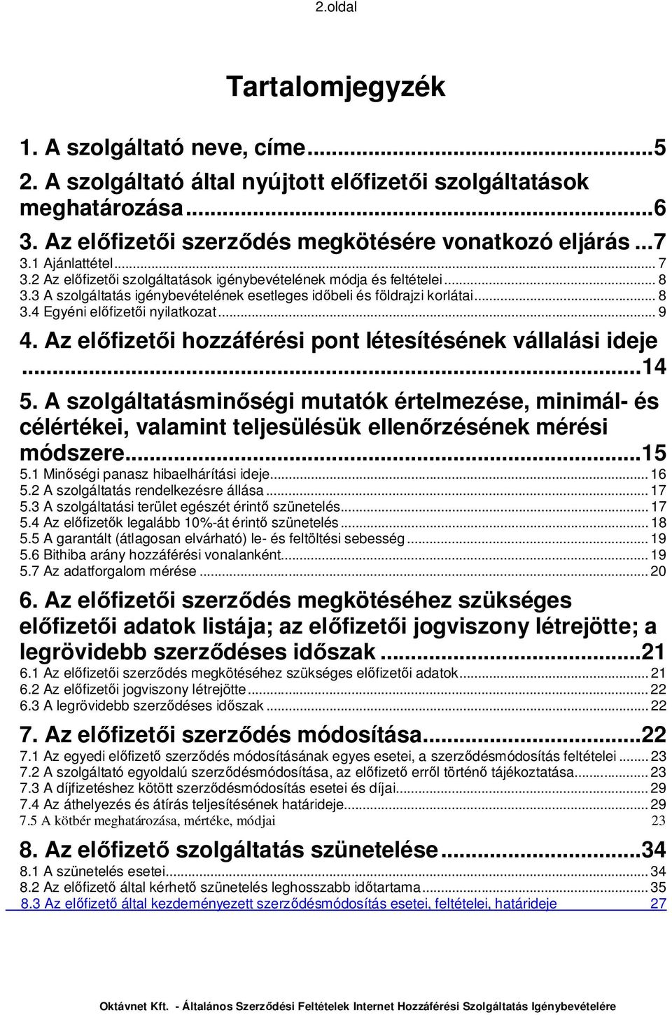 .. 9 4. Az el fizet i hozzáférési pont létesítésének vállalási ideje... 14 5. A szolgáltatásmin ségi mutatók értelmezése, minimál- és célértékei, valamint teljesülésük ellen rzésének mérési módszere.