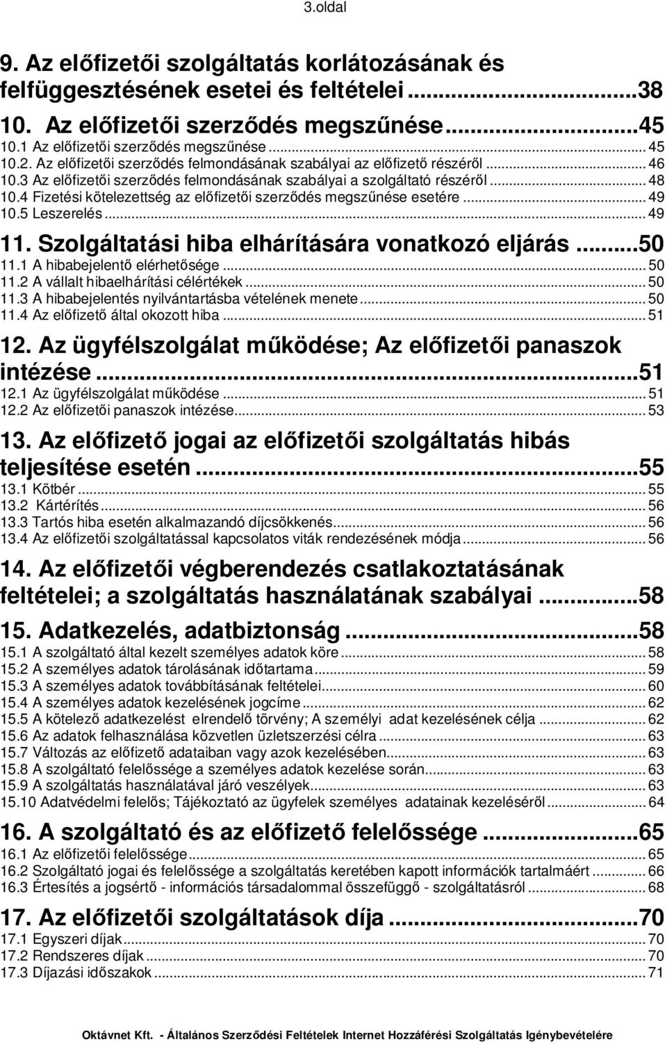 4 Fizetési kötelezettség az el fizet i szerz dés megsz nése esetére... 49 10.5 Leszerelés... 49 11. Szolgáltatási hiba elhárítására vonatkozó eljárás... 50 11.1 A hibabejelent elérhet sége... 50 11.2 A vállalt hibaelhárítási célértékek.