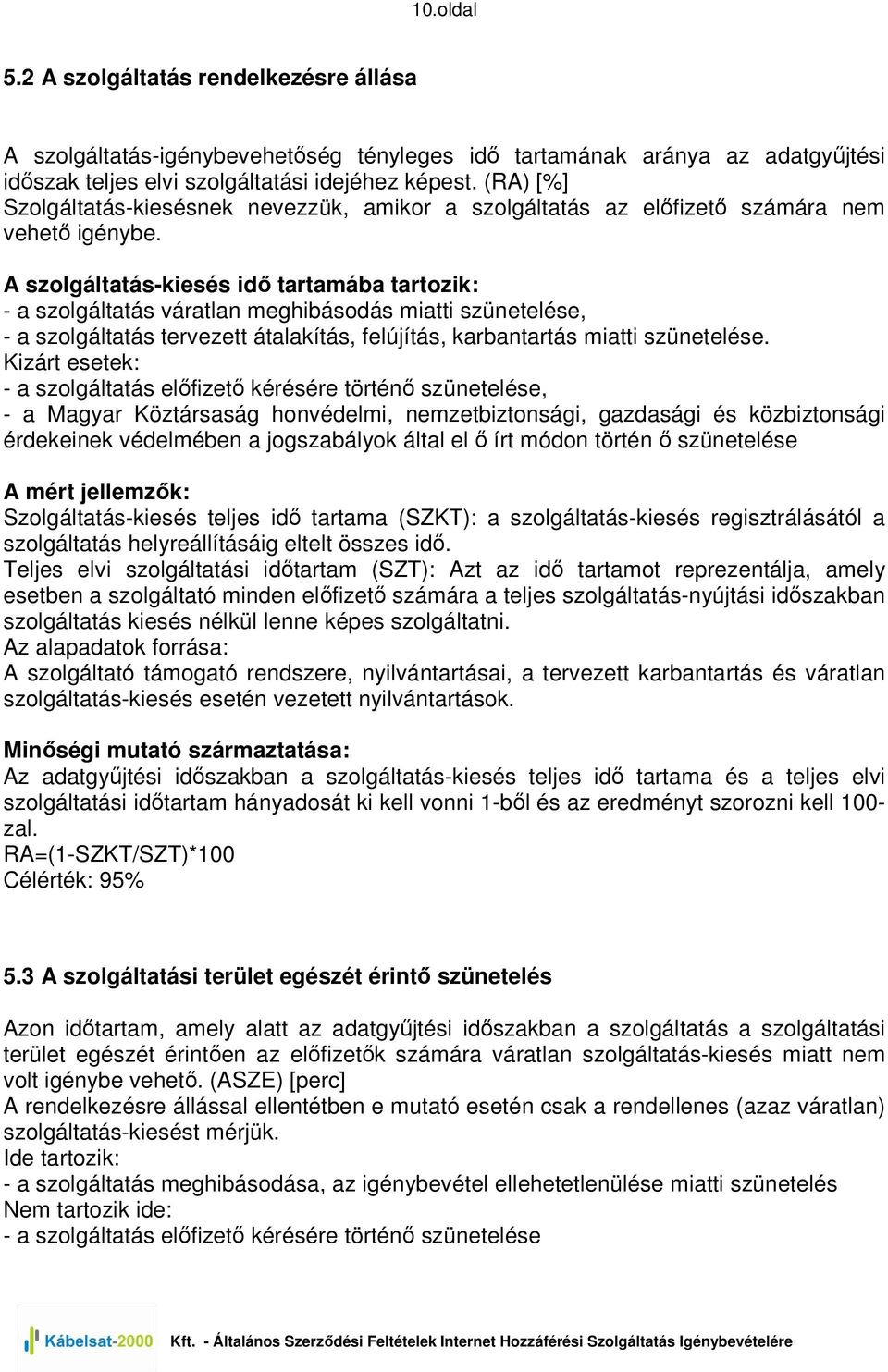 A szolgáltatás-kiesés idı tartamába tartozik: - a szolgáltatás váratlan meghibásodás miatti szünetelése, - a szolgáltatás tervezett átalakítás, felújítás, karbantartás miatti szünetelése.