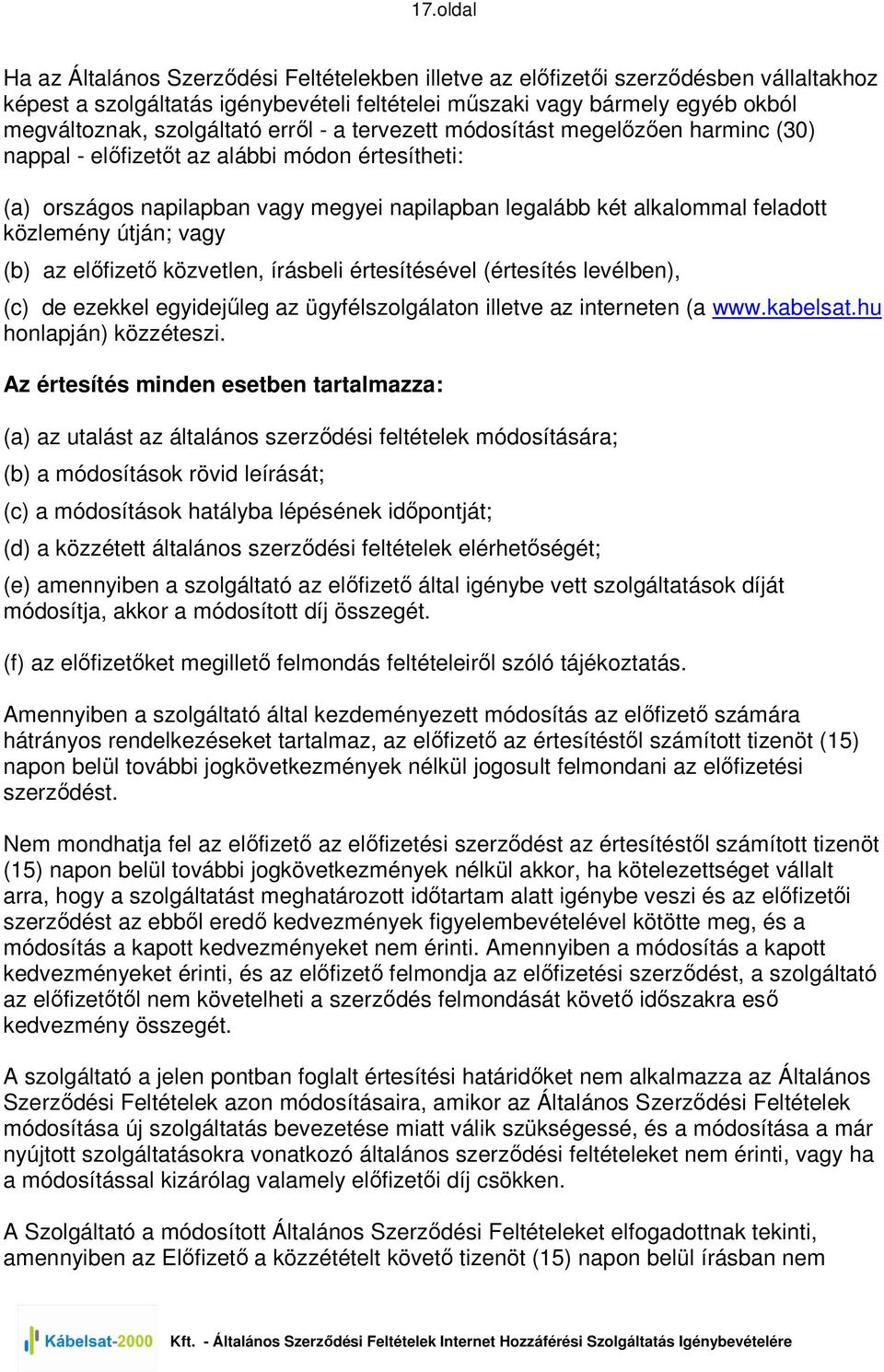 közlemény útján; vagy (b) az elıfizetı közvetlen, írásbeli értesítésével (értesítés levélben), (c) de ezekkel egyidejőleg az ügyfélszolgálaton illetve az interneten (a www.kabelsat.