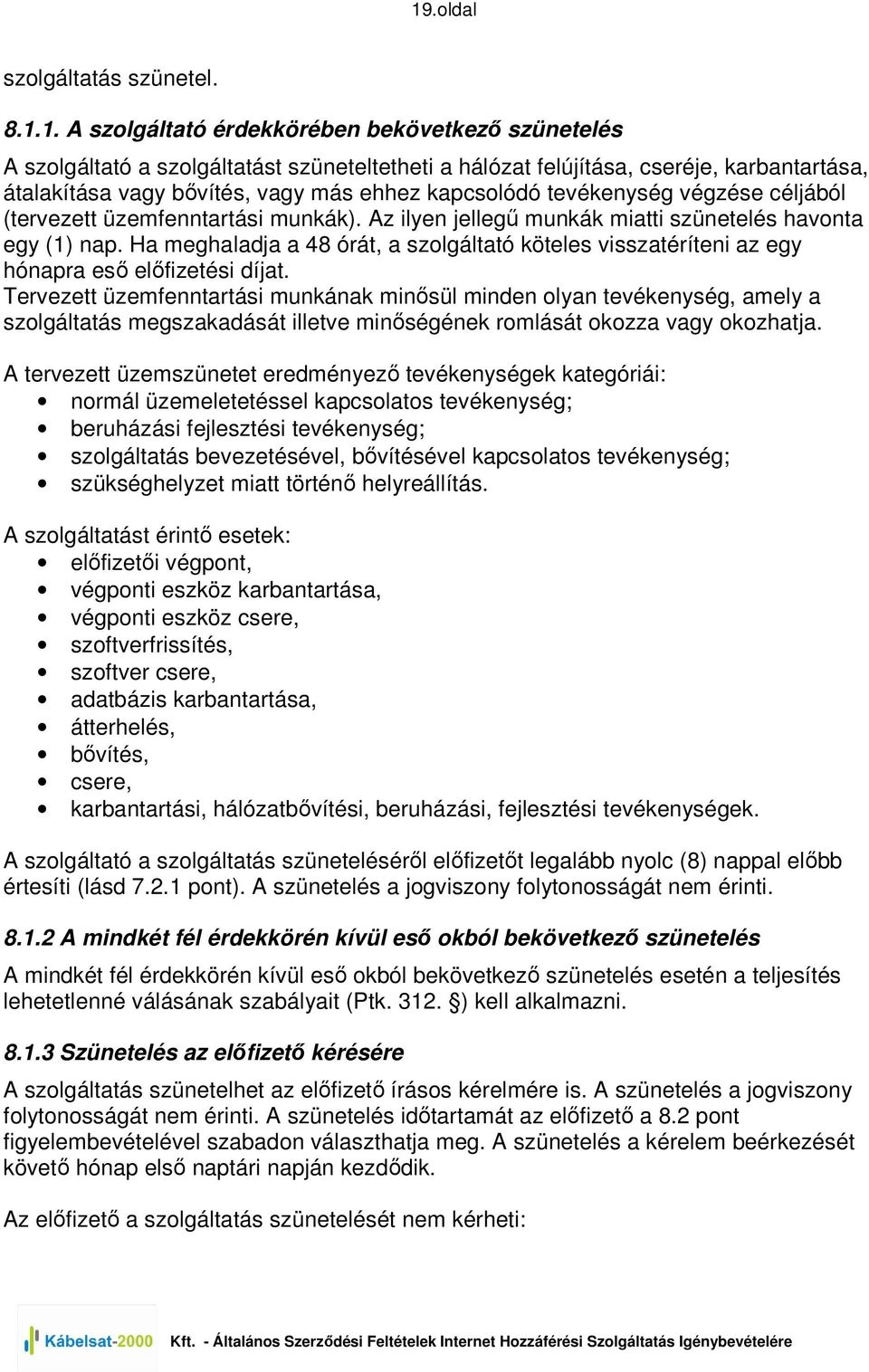 Ha meghaladja a 48 órát, a szolgáltató köteles visszatéríteni az egy hónapra esı elıfizetési díjat.