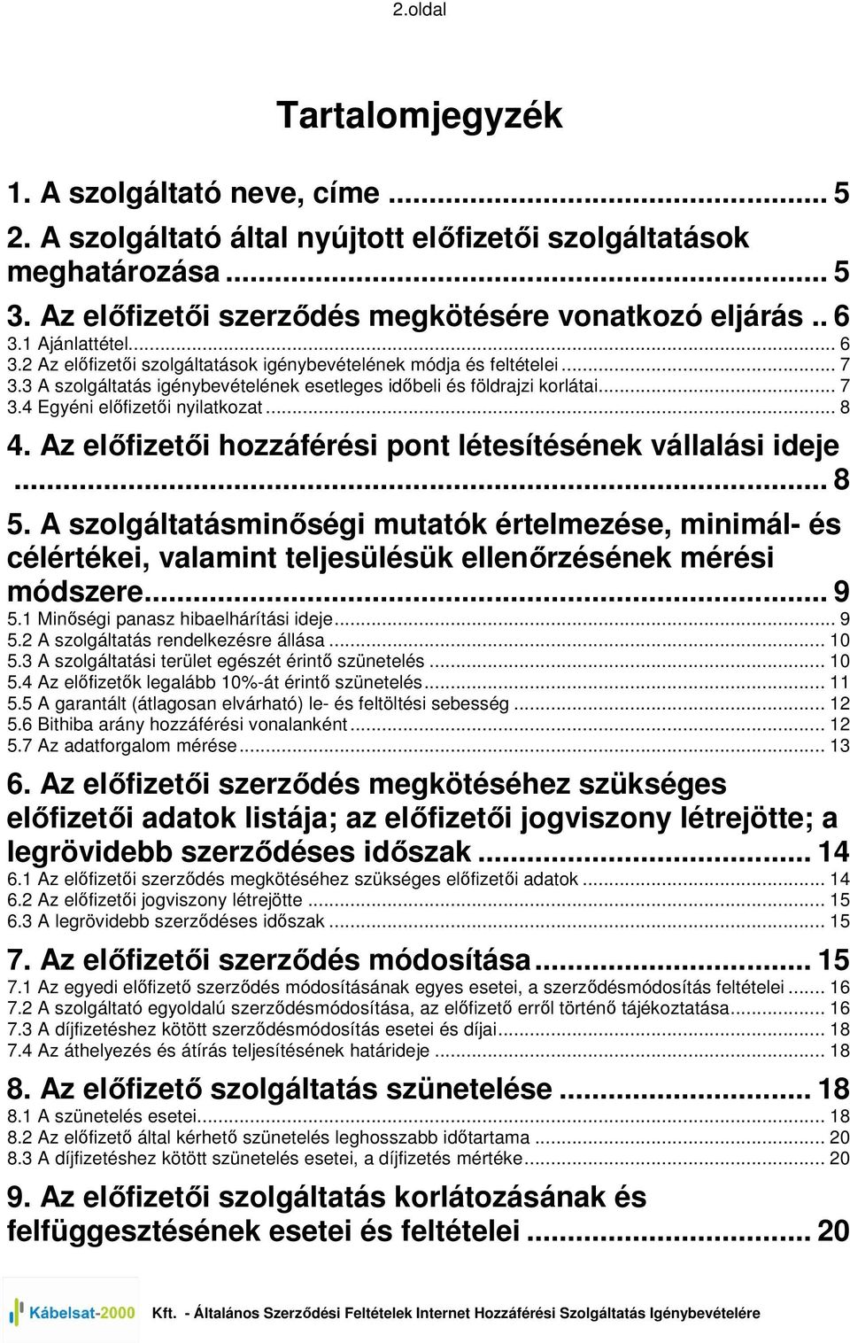 .. 8 4. Az elıfizetıi hozzáférési pont létesítésének vállalási ideje... 8 5. A szolgáltatásminıségi mutatók értelmezése, minimál- és célértékei, valamint teljesülésük ellenırzésének mérési módszere.