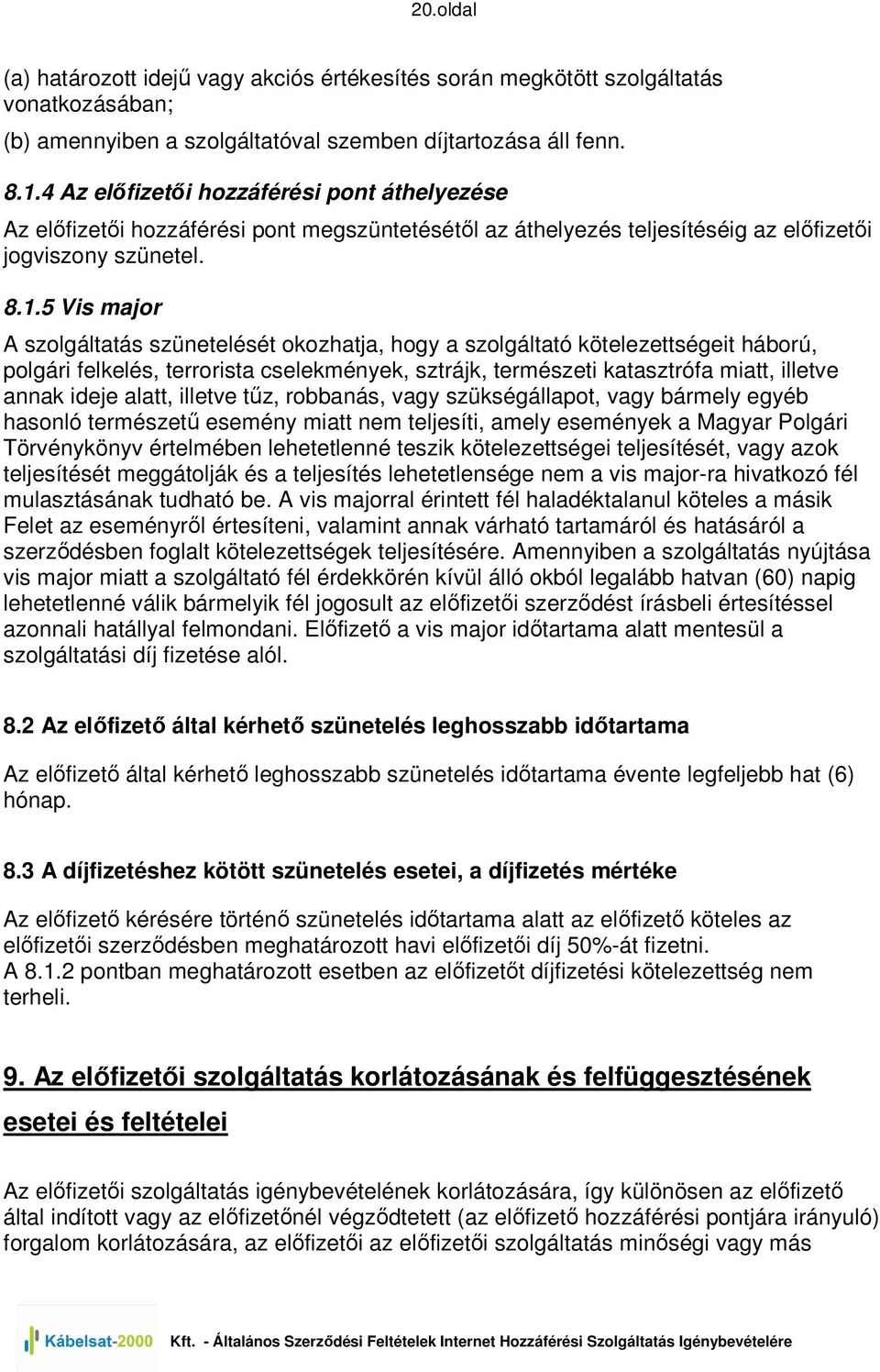 5 Vis major A szolgáltatás szünetelését okozhatja, hogy a szolgáltató kötelezettségeit háború, polgári felkelés, terrorista cselekmények, sztrájk, természeti katasztrófa miatt, illetve annak ideje