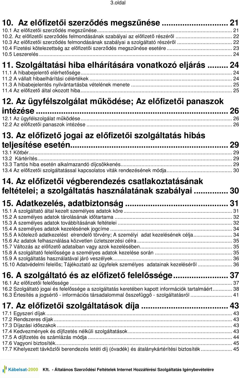 Szolgáltatási hiba elhárítására vonatkozó eljárás... 24 11.1 A hibabejelentı elérhetısége... 24 11.2 A vállalt hibaelhárítási célértékek... 24 11.3 A hibabejelentés nyilvántartásba vételének menete.