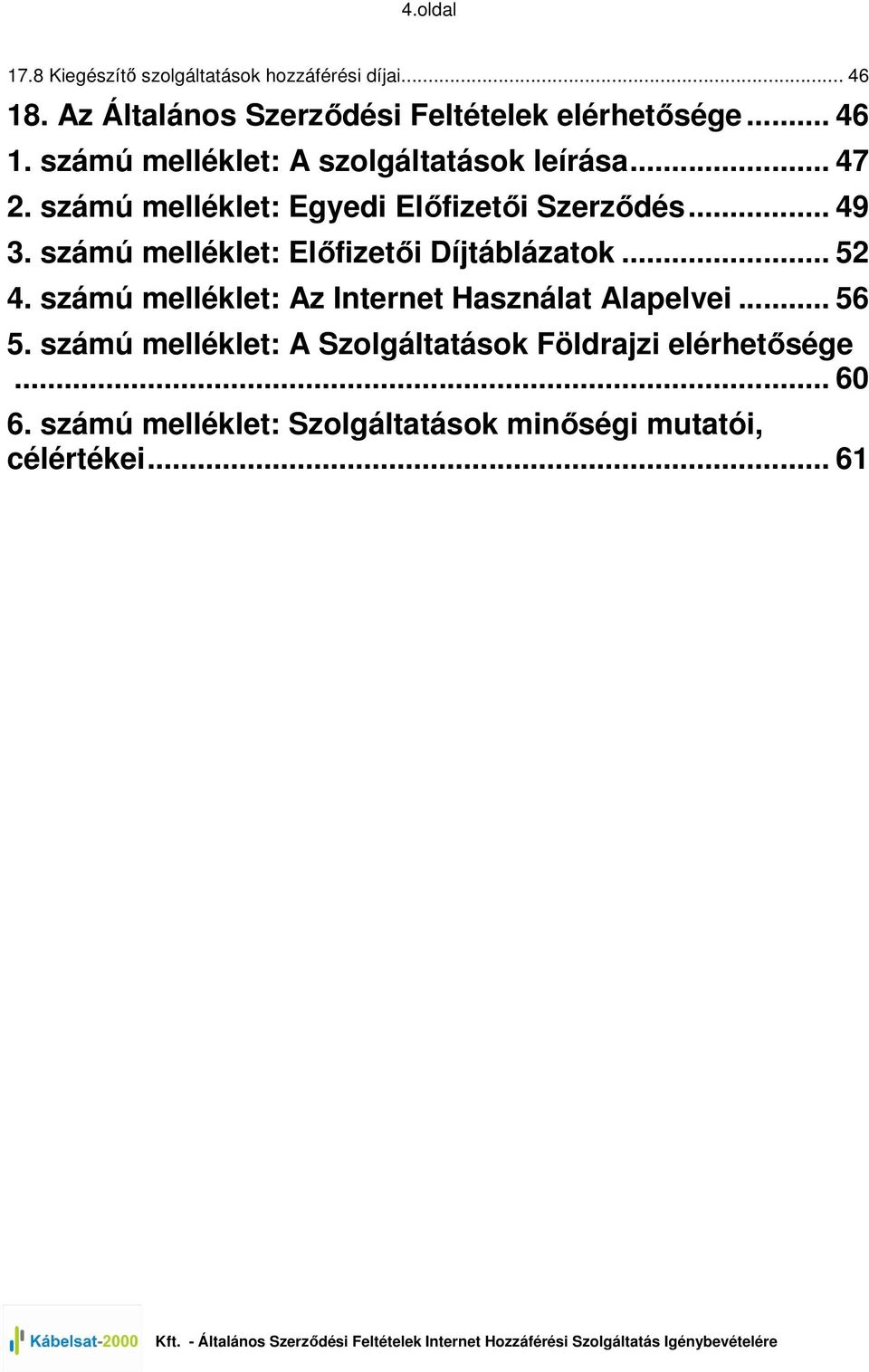 számú melléklet: Elıfizetıi Díjtáblázatok... 52 4. számú melléklet: Az Internet Használat Alapelvei... 56 5.