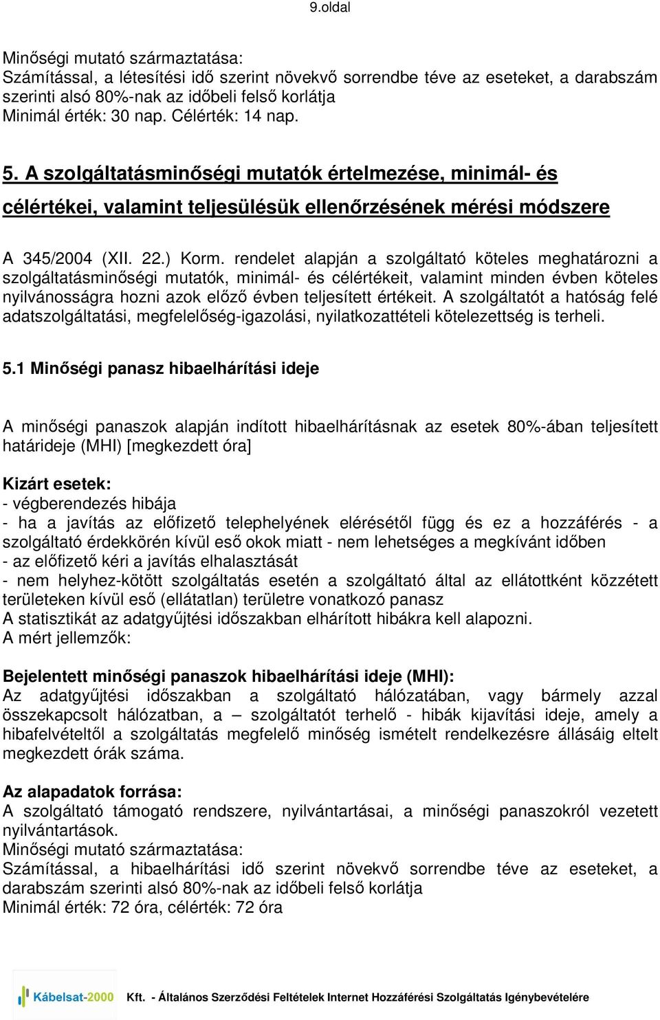 rendelet alapján a szolgáltató köteles meghatározni a szolgáltatásminıségi mutatók, minimál- és célértékeit, valamint minden évben köteles nyilvánosságra hozni azok elızı évben teljesített értékeit.