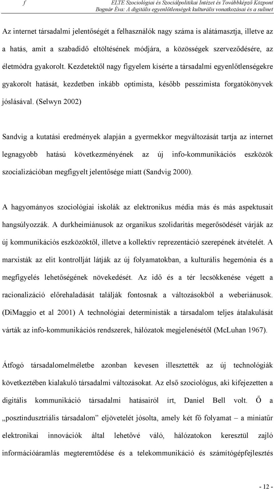 (Selwyn 2002) Sandvig a kutatási eredmények alapján a gyermekkor megváltozását tartja az internet legnagyobb hatású következményének az új info-kommunikációs eszközök szocializációban megfigyelt