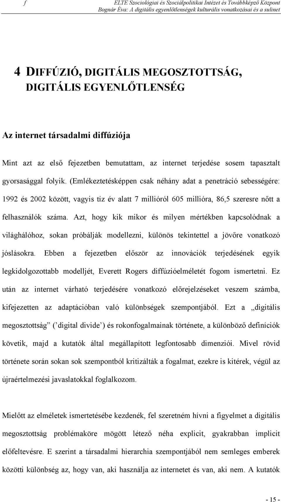 Azt, hogy kik mikor és milyen mértékben kapcsolódnak a világhálóhoz, sokan próbálják modellezni, különös tekintettel a jövőre vonatkozó jóslásokra.