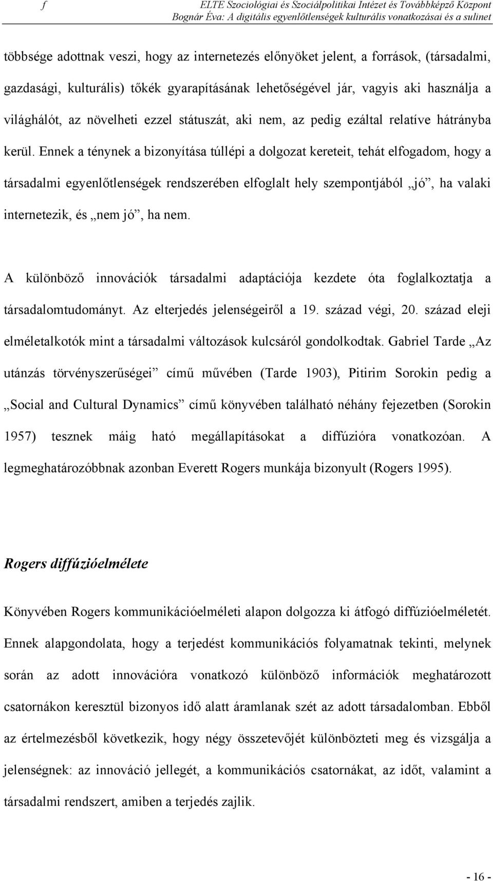 Ennek a ténynek a bizonyítása túllépi a dolgozat kereteit, tehát elfogadom, hogy a társadalmi egyenlőtlenségek rendszerében elfoglalt hely szempontjából jó, ha valaki internetezik, és nem jó, ha nem.