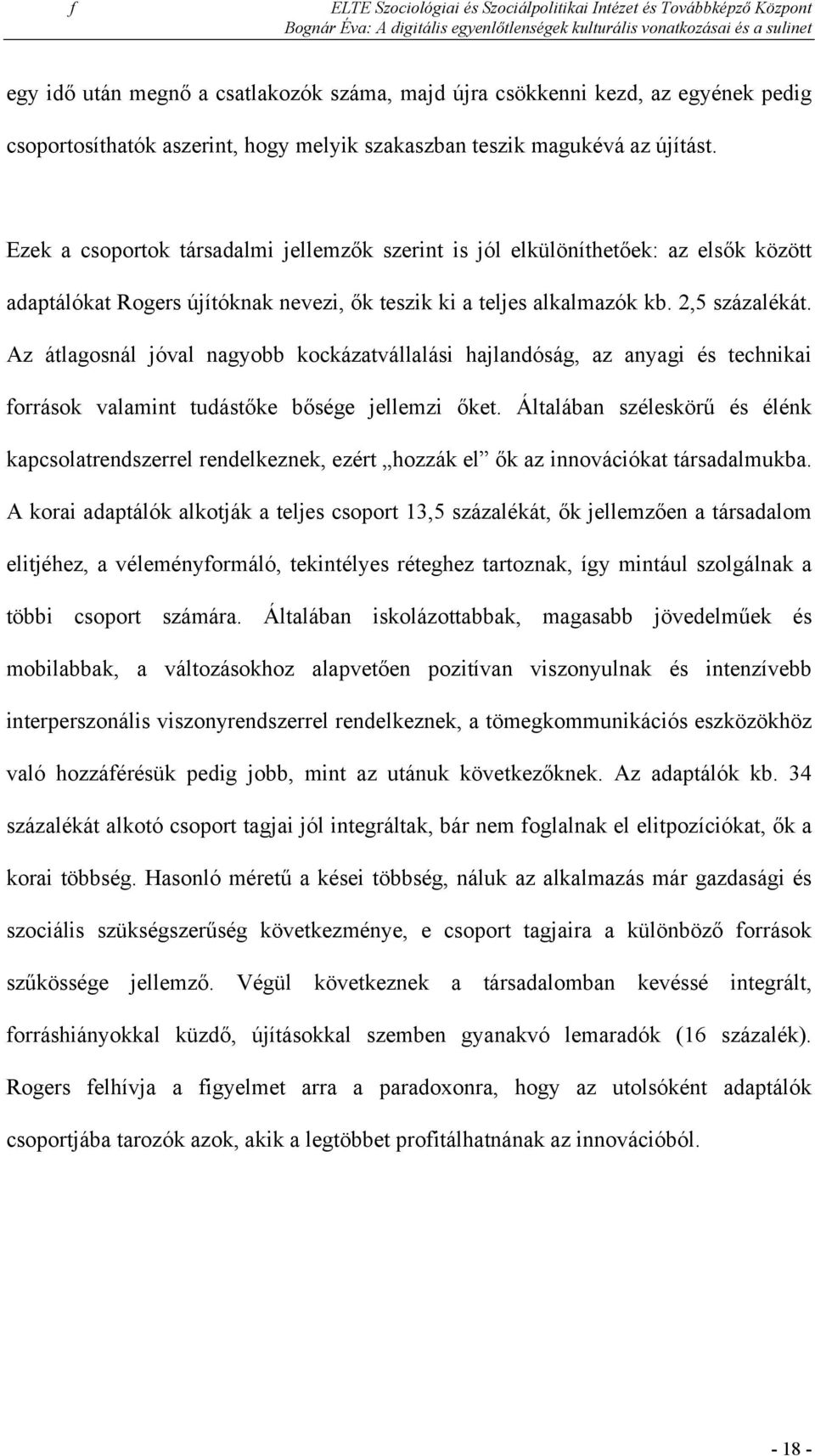 Az átlagosnál jóval nagyobb kockázatvállalási hajlandóság, az anyagi és technikai források valamint tudástőke bősége jellemzi őket.