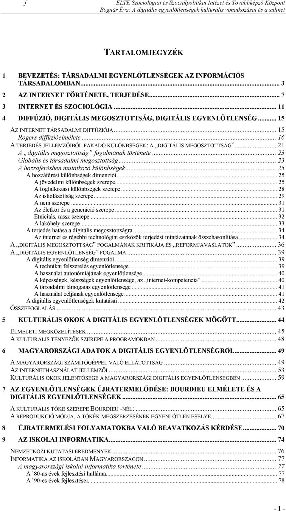 .. 16 A TERJEDÉS JELLEMZŐIBŐL FAKADÓ KÜLÖNBSÉGEK: A DIGITÁLIS MEGOSZTOTTSÁG... 21 A digitális megosztottság fogalmának története... 23 Globális és társadalmi megosztottság.