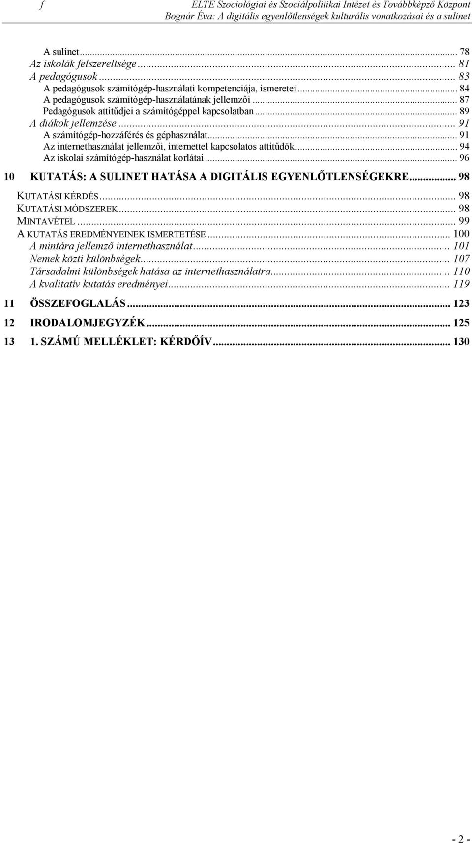 .. 94 Az iskolai számítógép-használat korlátai... 96 10 KUTATÁS: A SULINET HATÁSA A DIGITÁLIS EGYENLŐTLENSÉGEKRE... 98 KUTATÁSI KÉRDÉS... 98 KUTATÁSI MÓDSZEREK... 98 MINTAVÉTEL.