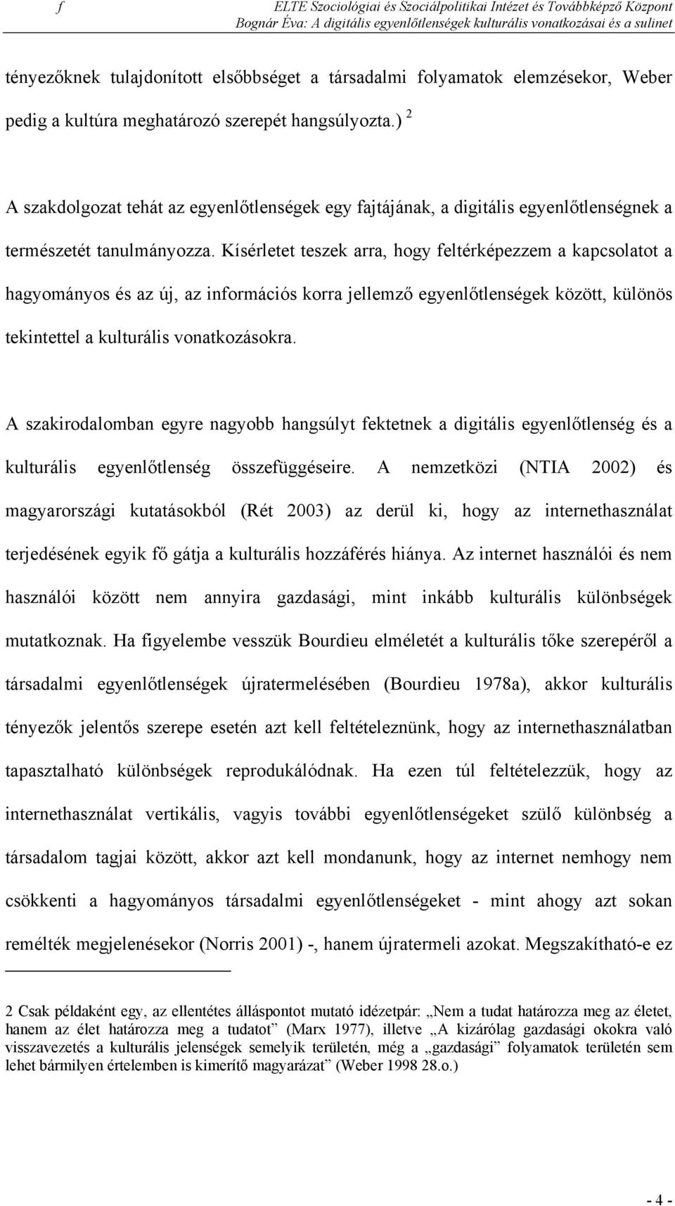 Kísérletet teszek arra, hogy feltérképezzem a kapcsolatot a hagyományos és az új, az információs korra jellemző egyenlőtlenségek között, különös tekintettel a kulturális vonatkozásokra.