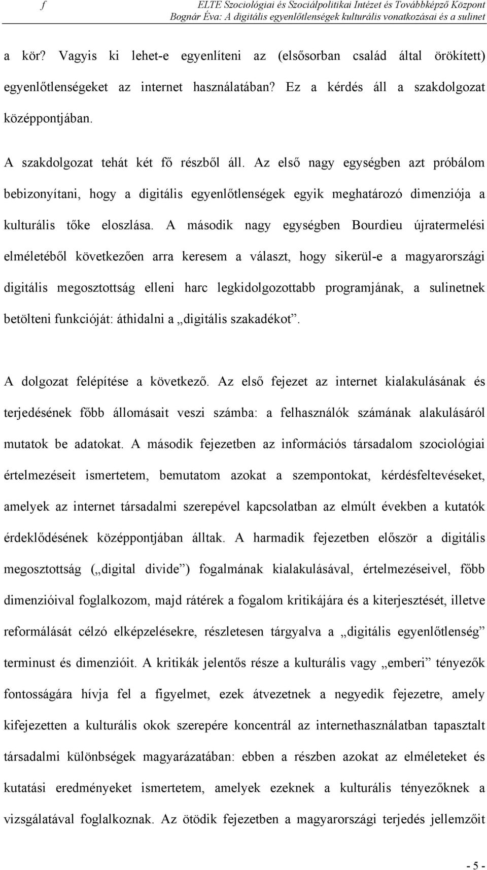 A második nagy egységben Bourdieu újratermelési elméletéből következően arra keresem a választ, hogy sikerül-e a magyarországi digitális megosztottság elleni harc legkidolgozottabb programjának, a
