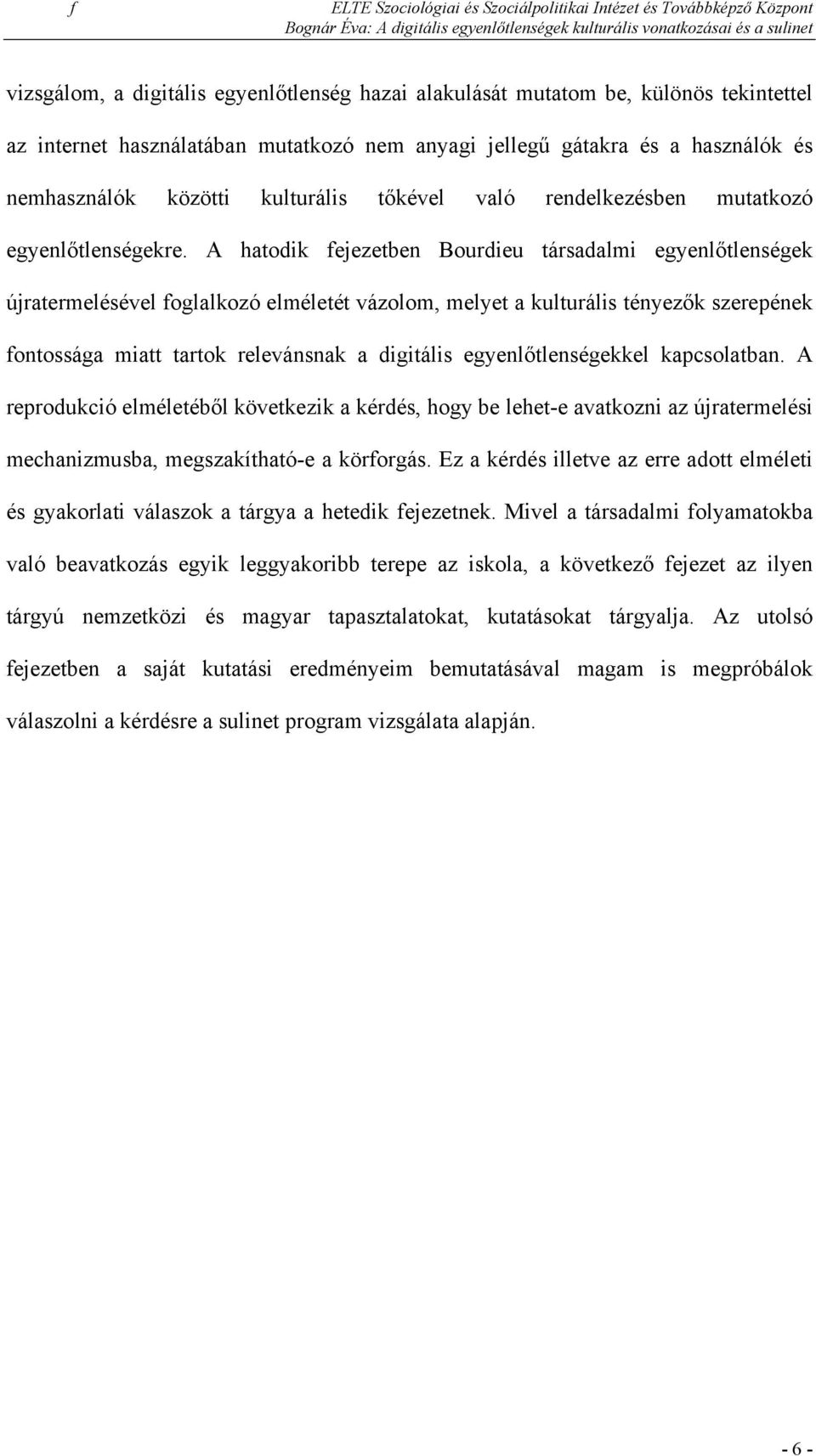 A hatodik fejezetben Bourdieu társadalmi egyenlőtlenségek újratermelésével foglalkozó elméletét vázolom, melyet a kulturális tényezők szerepének fontossága miatt tartok relevánsnak a digitális