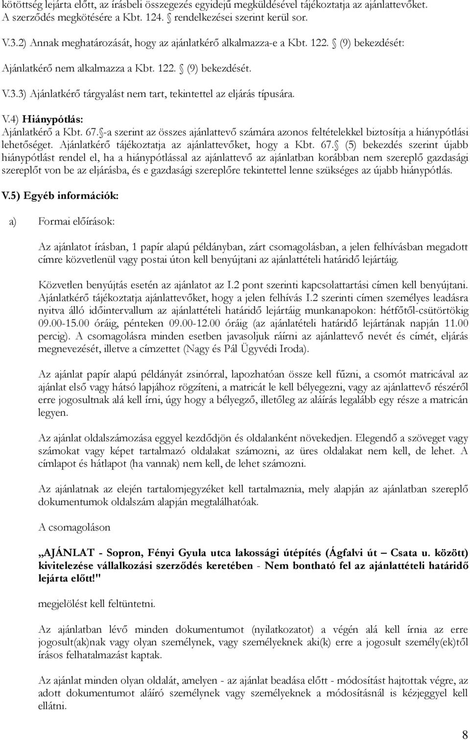 3) Ajánlatkérő tárgyalást nem tart, tekintettel az eljárás típusára. V.4) Hiánypótlás: Ajánlatkérő a Kbt. 67.