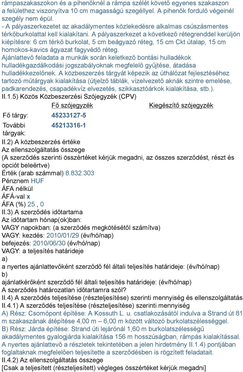 A pályaszerkezet a következő rétegrenddel kerüljön kiépítésre: 6 cm térkő burkolat, 5 cm beágyazó réteg, 15 cm Ckt útalap, 15 cm homokos-kavics ágyazat fagyvédő réteg.