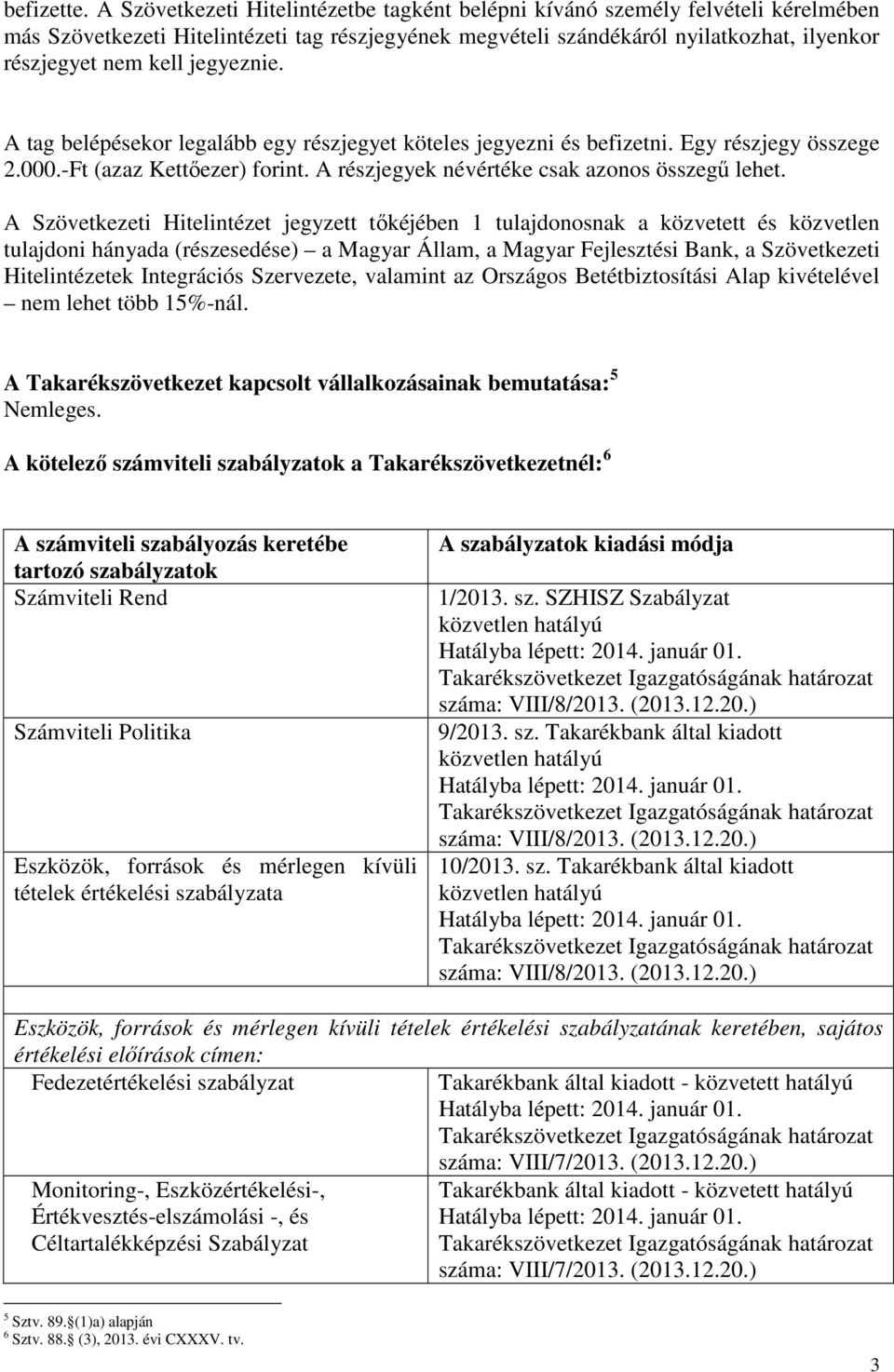 jegyeznie. A tag belépésekor legalább egy részjegyet köteles jegyezni és befizetni. Egy részjegy összege 2.000.-Ft (azaz Kettőezer) forint. A részjegyek névértéke csak azonos összegű lehet.