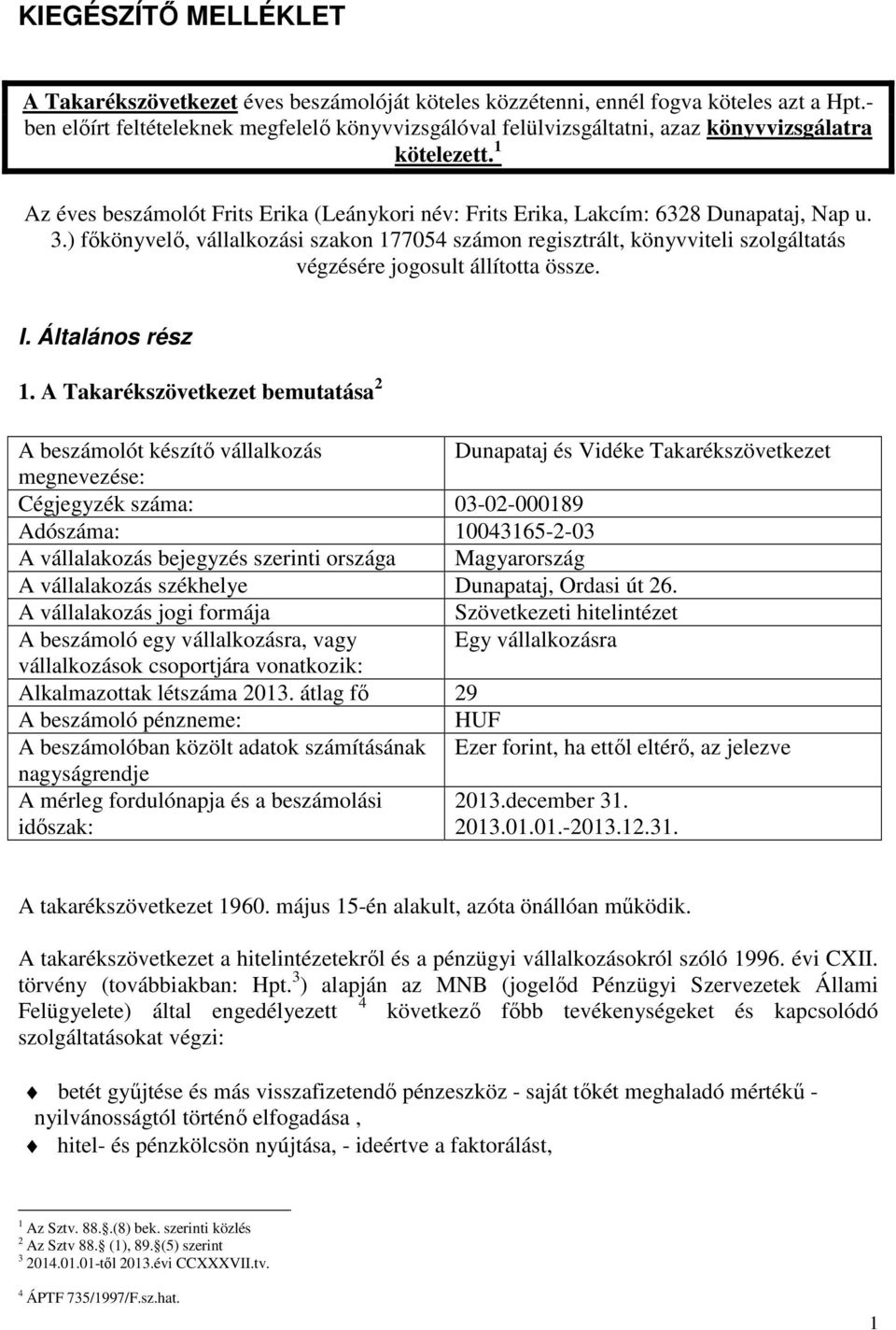 3.) főkönyvelő, vállalkozási szakon 177054 számon regisztrált, könyvviteli szolgáltatás végzésére jogosult állította össze. I. Általános rész 1.