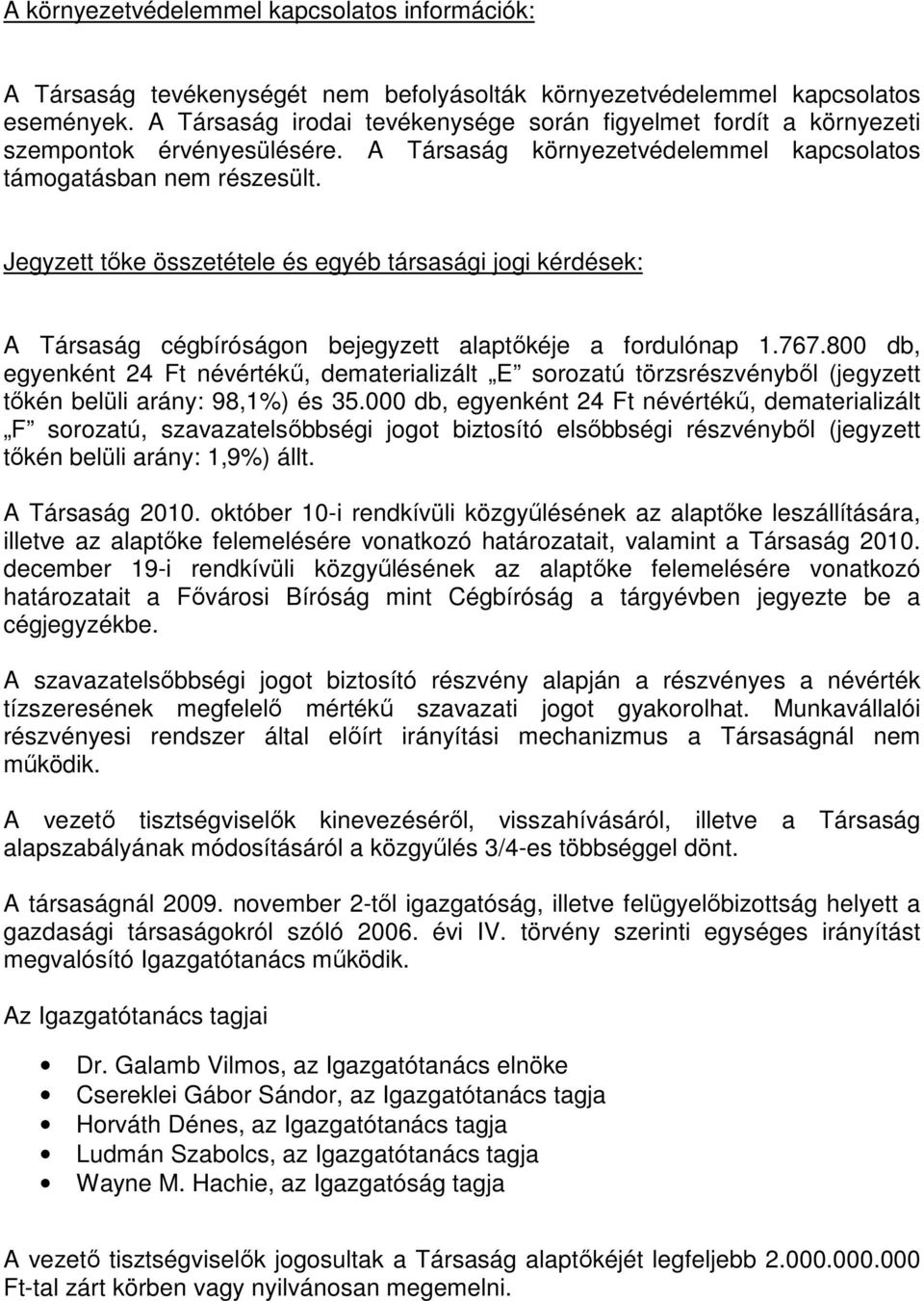 Jegyzett tőke összetétele és egyéb társasági jogi kérdések: A Társaság cégbíróságon bejegyzett alaptőkéje a fordulónap 1.767.