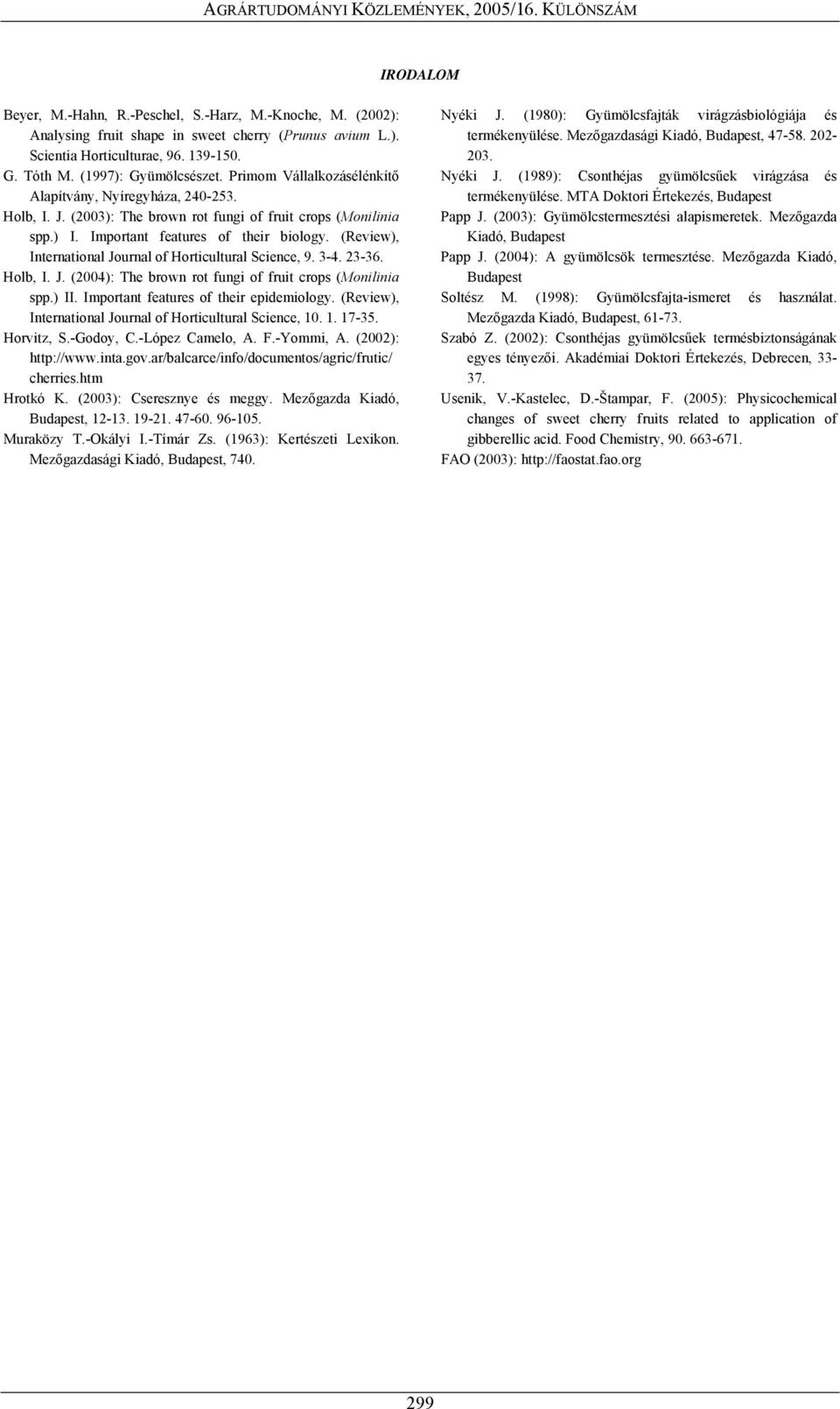 (Review), International Journal of Horticultural Science, 9. 3-4. 23-36. Holb, I. J. (2004): The brown rot fungi of fruit crops (Monilinia spp.) II. Important features of their epidemiology.