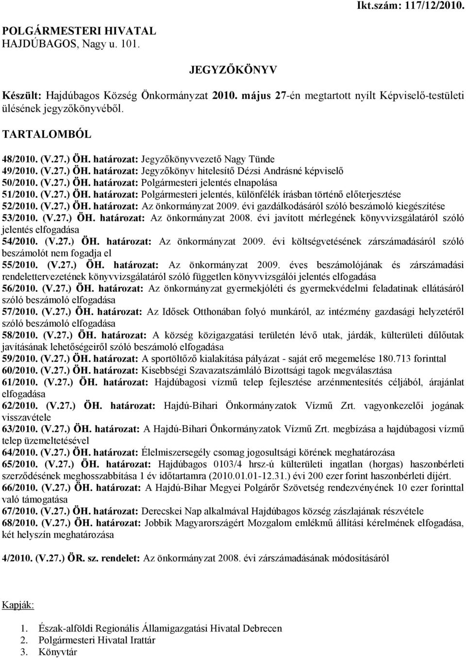 (V.27.) ÖH. határozat: Polgármesteri jelentés elnapolása 51/2010. (V.27.) ÖH. határozat: Polgármesteri jelentés, különfélék írásban történő előterjesztése 52/2010. (V.27.) ÖH. határozat: Az önkormányzat 2009.