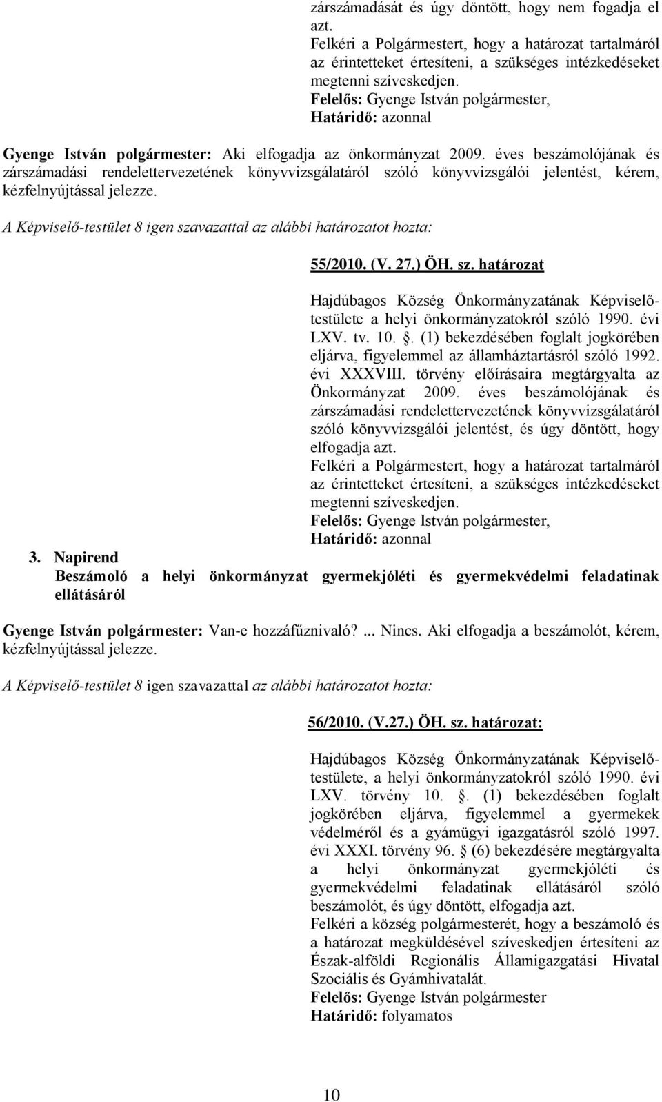 éves beszámolójának és zárszámadási rendelettervezetének könyvvizsgálatáról szóló könyvvizsgálói jelentést, kérem, kézfelnyújtással jelezze.