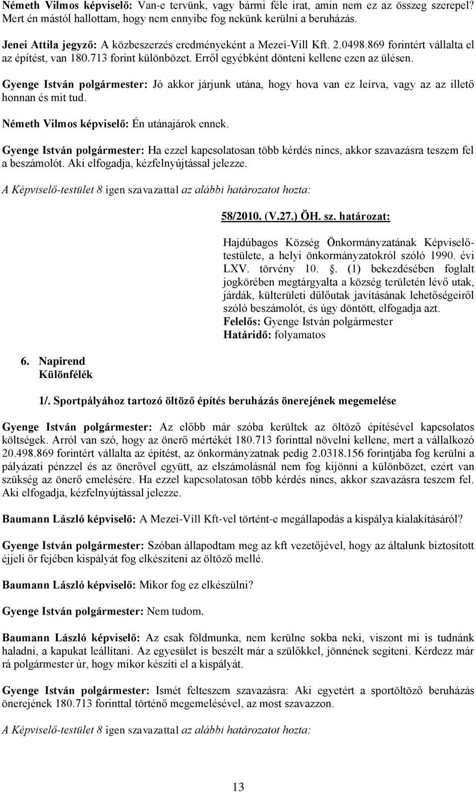 Gyenge István polgármester: Jó akkor járjunk utána, hogy hova van ez leírva, vagy az az illető honnan és mit tud. Németh Vilmos képviselő: Én utánajárok ennek.