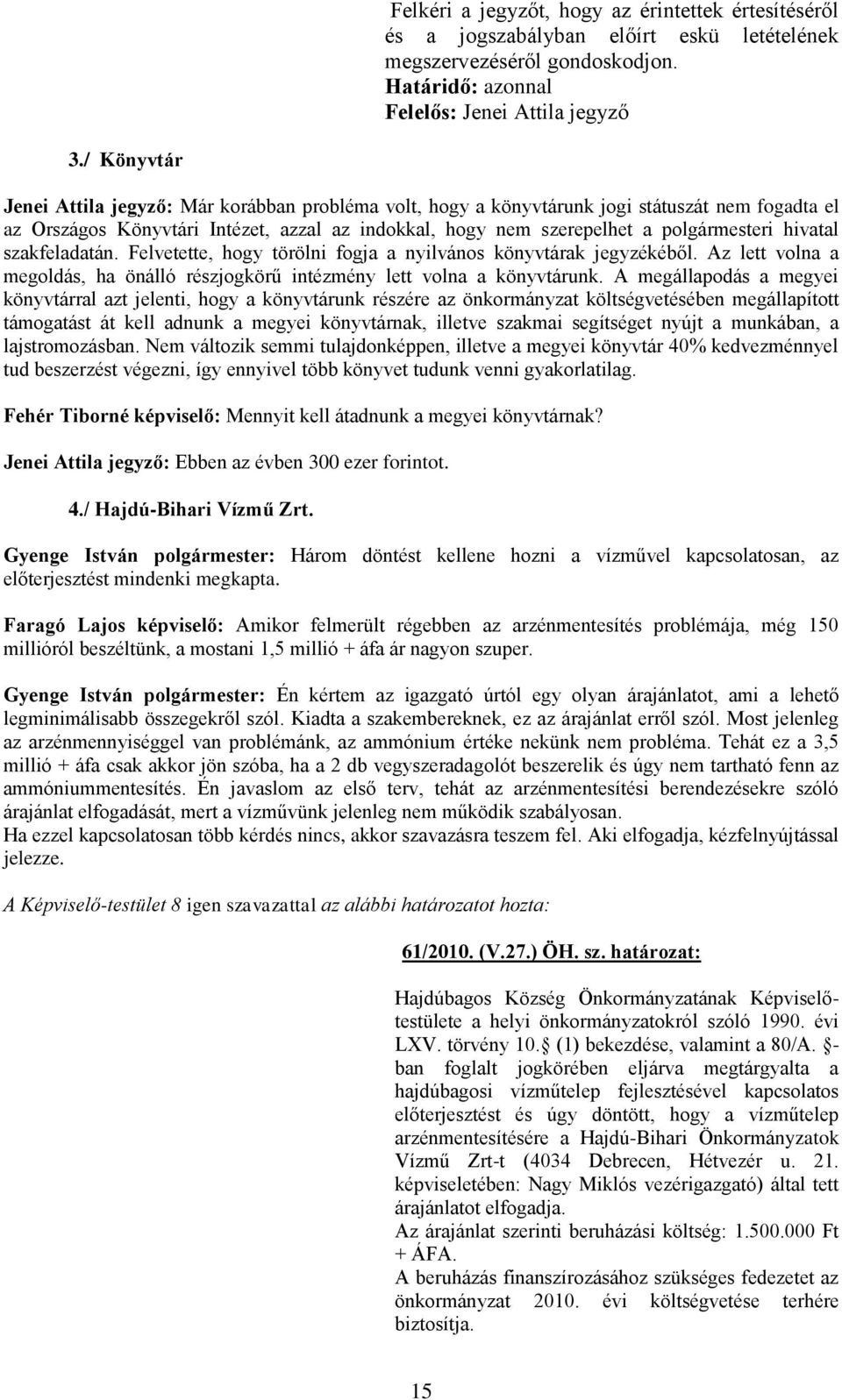 hivatal szakfeladatán. Felvetette, hogy törölni fogja a nyilvános könyvtárak jegyzékéből. Az lett volna a megoldás, ha önálló részjogkörű intézmény lett volna a könyvtárunk.