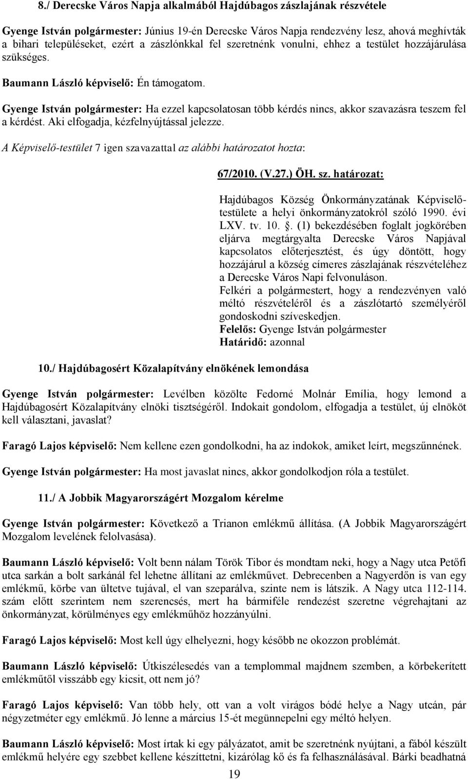 Gyenge István polgármester: Ha ezzel kapcsolatosan több kérdés nincs, akkor szavazásra teszem fel a kérdést. Aki elfogadja, kézfelnyújtással jelezze.