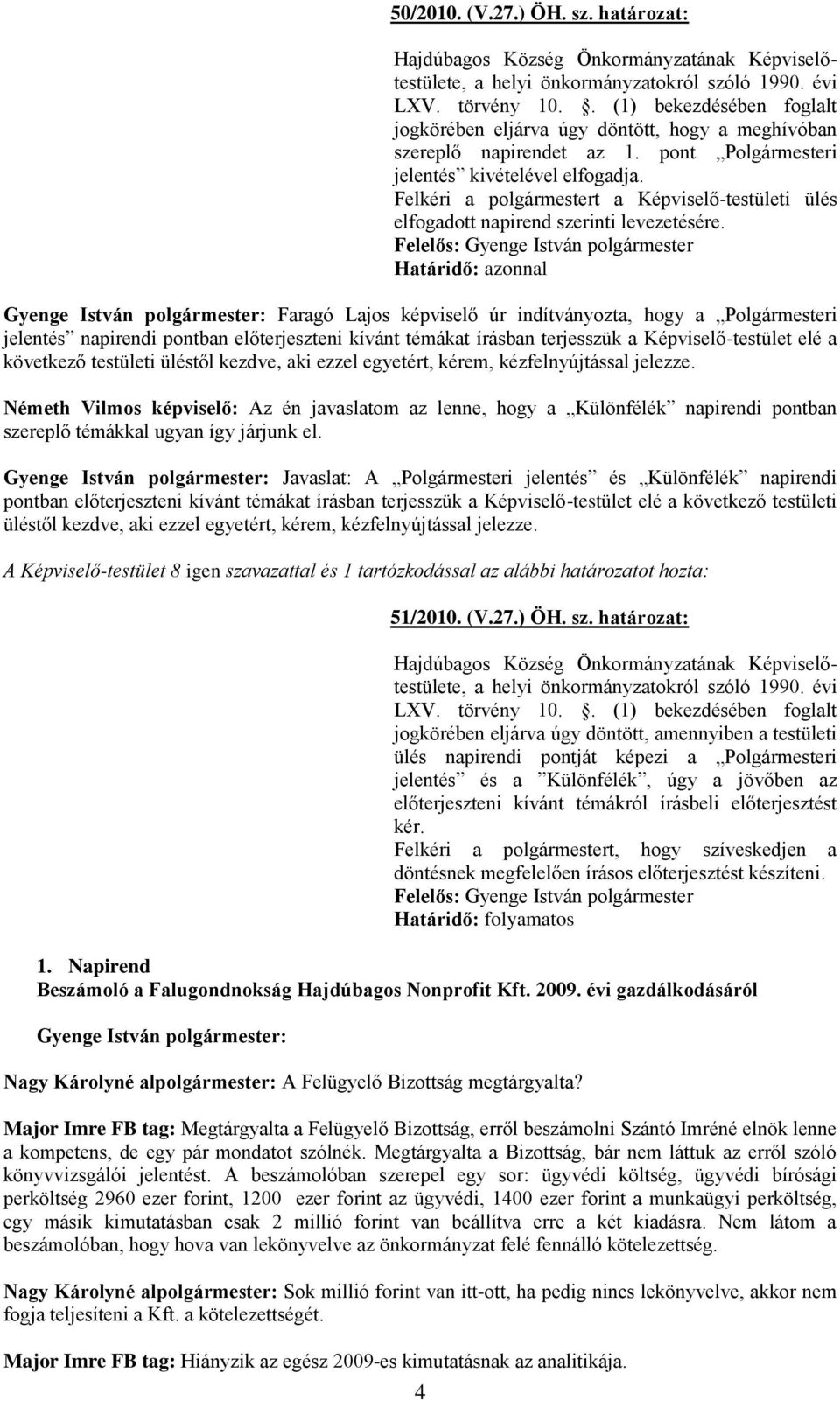 Határidő: azonnal Gyenge István polgármester: Faragó Lajos képviselő úr indítványozta, hogy a Polgármesteri jelentés napirendi pontban előterjeszteni kívánt témákat írásban terjesszük a