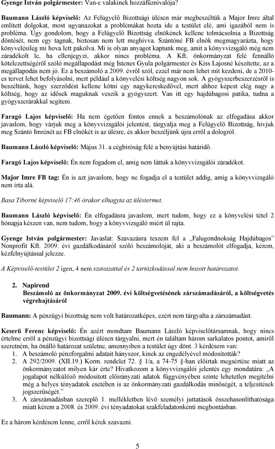 Úgy gondolom, hogy a Felügyelő Bizottság elnökének kellene tolmácsolnia a Bizottság döntését, nem egy tagnak, biztosan nem lett meghívva.