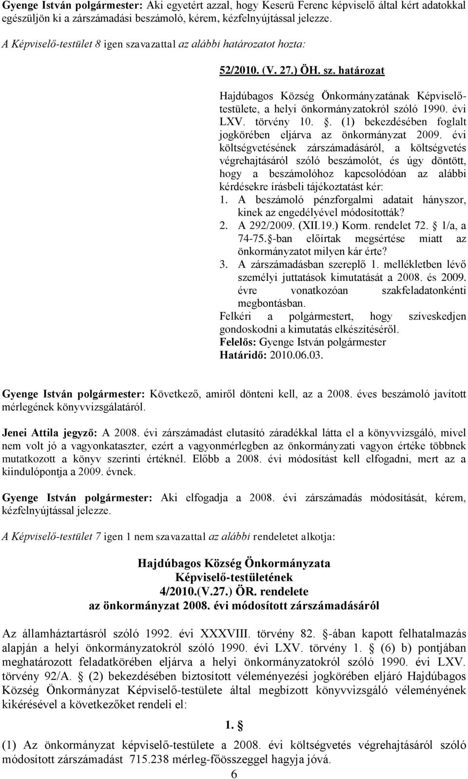 évi költségvetésének zárszámadásáról, a költségvetés végrehajtásáról szóló beszámolót, és úgy döntött, hogy a beszámolóhoz kapcsolódóan az alábbi kérdésekre írásbeli tájékoztatást kér: 1.