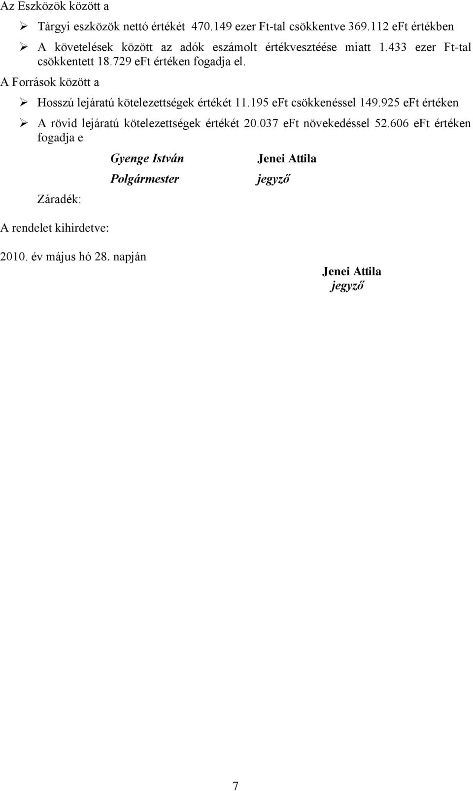 A Források között a Hosszú lejáratú kötelezettségek értékét 11.195 eft csökkenéssel 149.