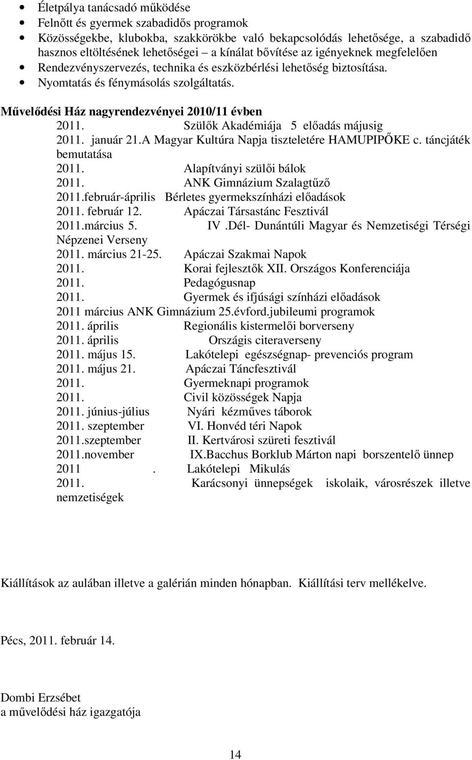 Szülık Akadémiája 5 elıadás májusig 2011. január 21.A Magyar Kultúra Napja tiszteletére HAMUPIPİKE c. táncjáték bemutatása 2011. Alapítványi szülıi bálok 2011. ANK Gimnázium Szalagtőzı 2011.