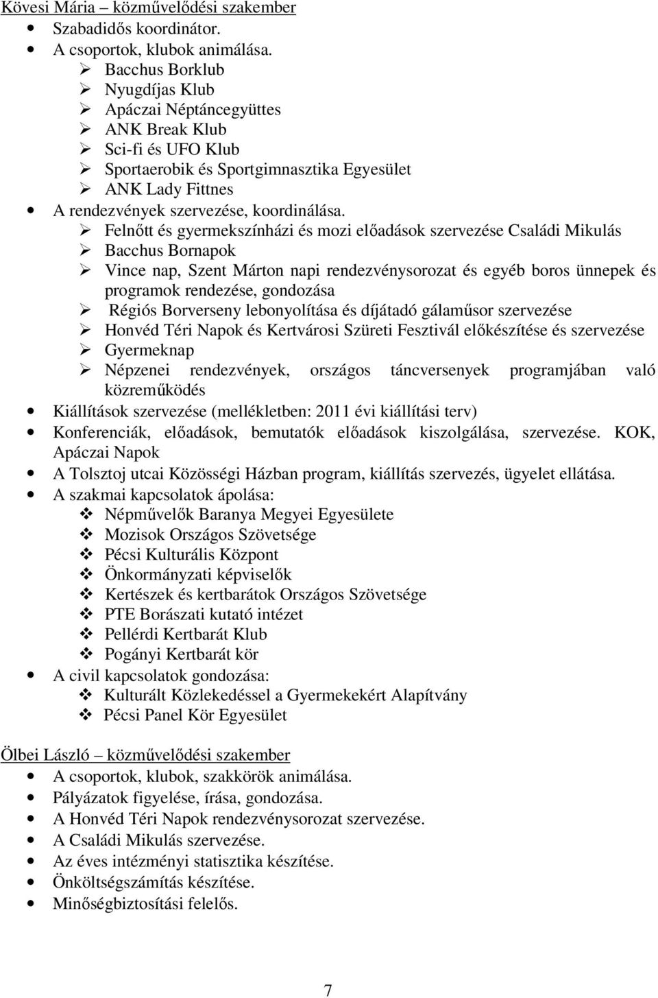 Felnıtt és gyermekszínházi és mozi elıadások szervezése Családi Mikulás Bacchus Bornapok Vince nap, Szent Márton napi rendezvénysorozat és egyéb boros ünnepek és programok rendezése, gondozása Régiós