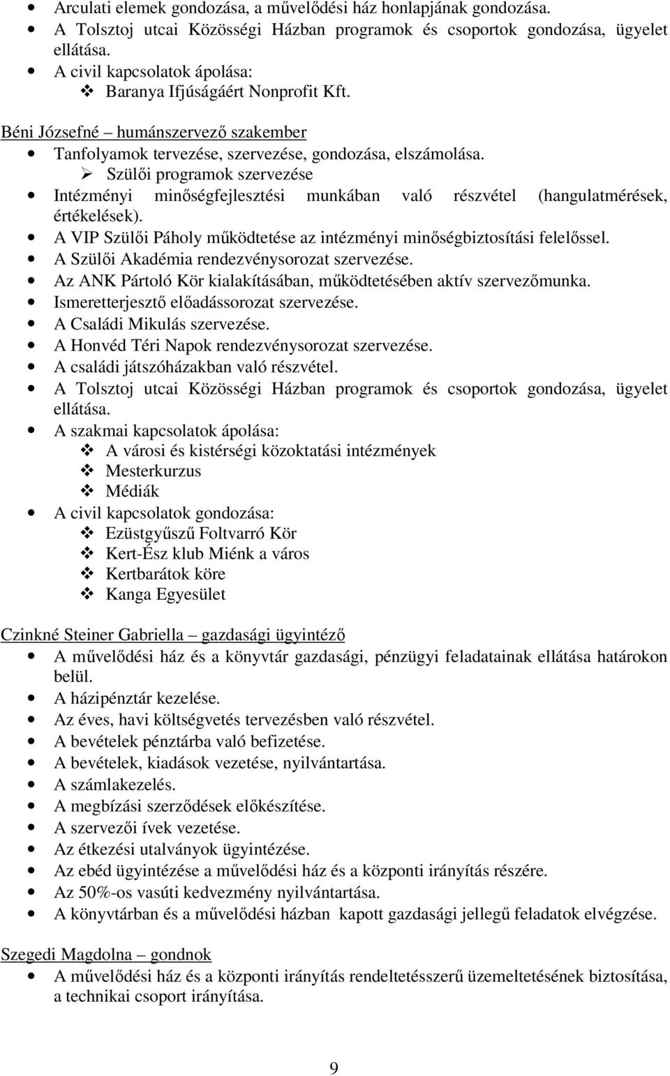 Szülıi programok szervezése Intézményi minıségfejlesztési munkában való részvétel (hangulatmérések, értékelések). A VIP Szülıi Páholy mőködtetése az intézményi minıségbiztosítási felelıssel.