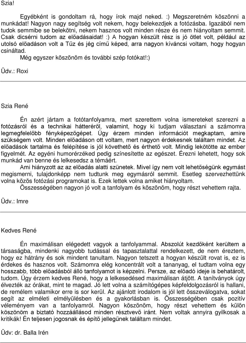 :) A hogyan készült rész is jó ötlet volt, például az utolsó előadáson volt a Tűz és jég című képed, arra nagyon kíváncsi voltam, hogy hogyan csináltad. Még egyszer köszönöm és további szép fotókat!